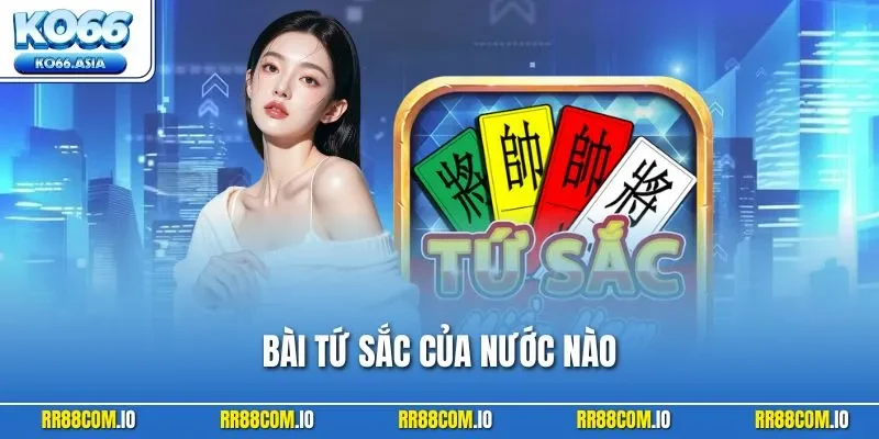 Bài Tứ Sắc Của Nước Nào? Bí Mật Nguồn Gốc Thật Sự Cuối 2025