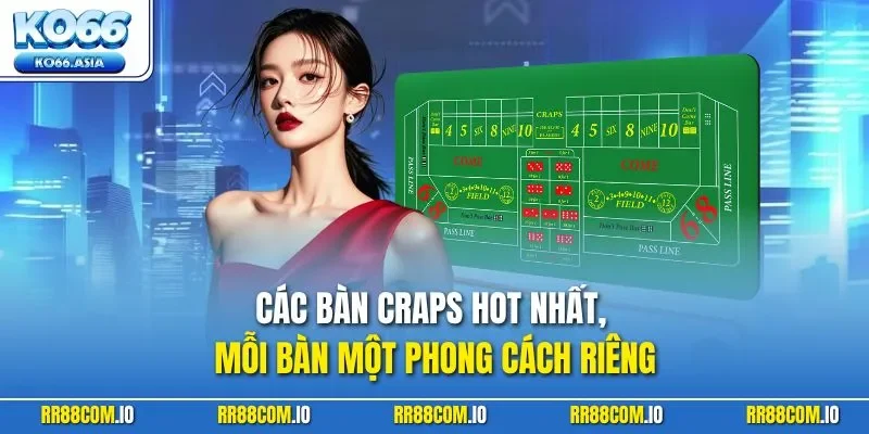 Các bàn Craps hot nhất, mỗi bàn một phong cách riêng