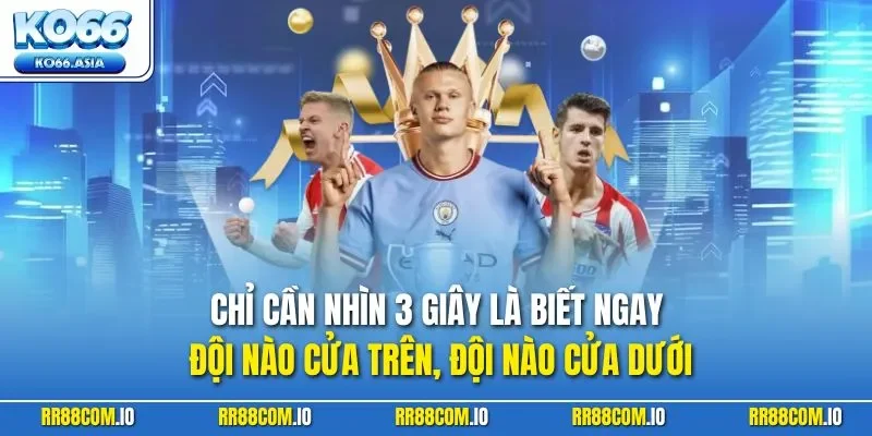 Chỉ cần nhìn 3 giây là biết ngay đội nào cửa trên, đội nào cửa dưới