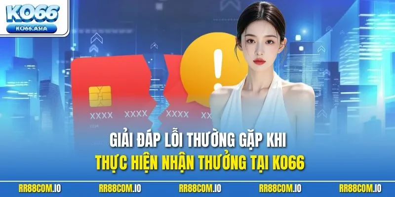 Giải đáp lỗi thường gặp khi thực hiện nhận thưởng tại KO66