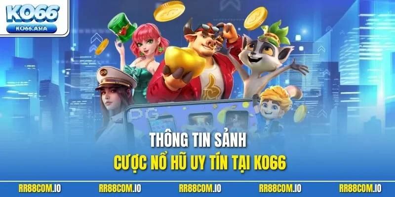 Thông tin sảnh cược nổ hũ uy tín tại KO66