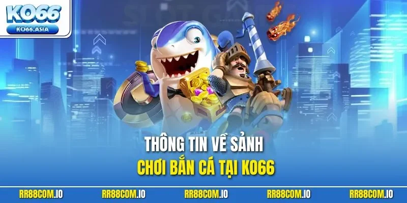 Thông tin về sảnh chơi bắn cá tại KO66