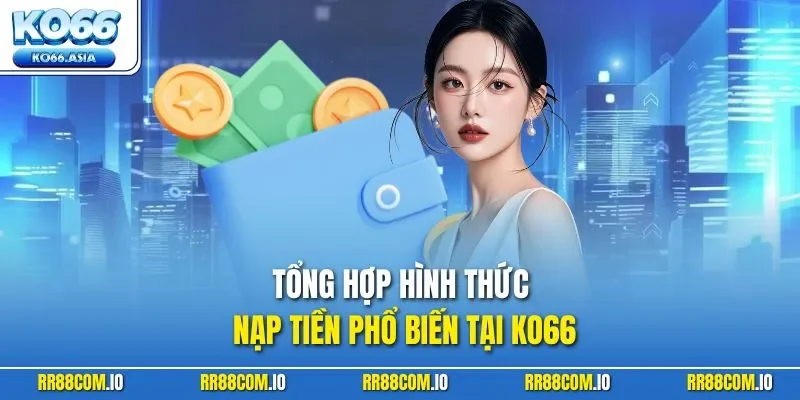 Tổng hợp hình thức nạp tiền phổ biến tại KO66