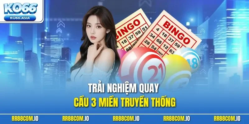 Trải nghiệm quay cầu 3 miền truyền thống